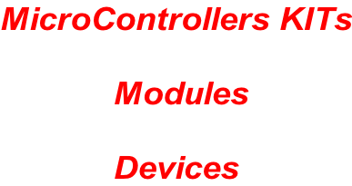 MicroControllers KITs   Modules  Devices