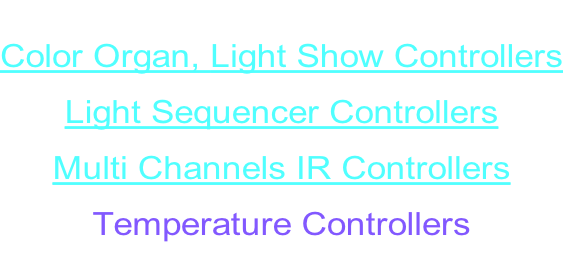 Color Organ, Light Show Controllers  Light Sequencer Controllers  Multi Channels IR Controllers  Temperature Controllers